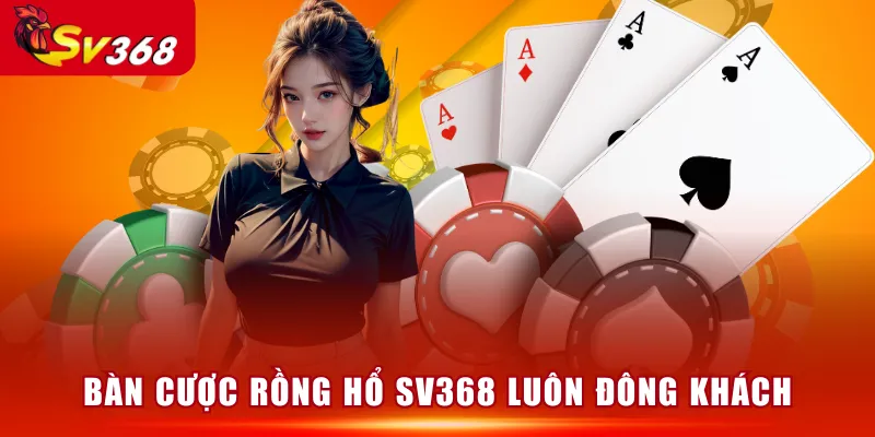 Bàn cược Rồng Hổ SV368 luôn đông khách