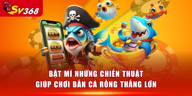 Bật mí những chiến thuật giúp chơi Bắn Cá Rồng thắng lớn