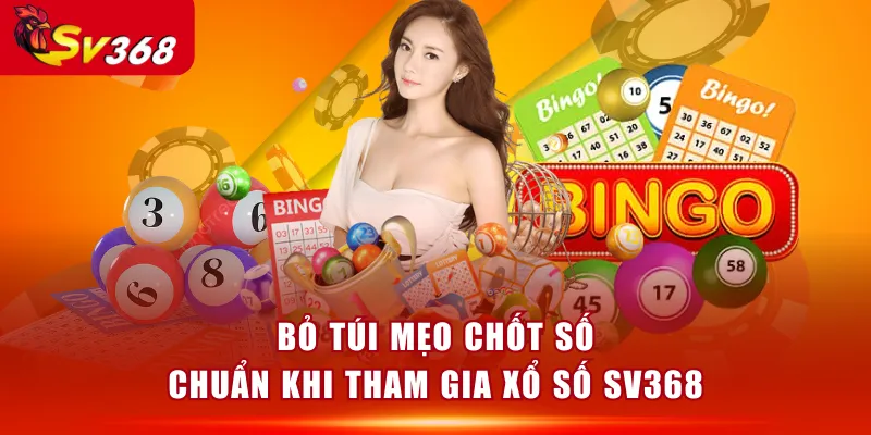 Bỏ túi mẹo chốt số chuẩn khi tham gia Xổ Số SV368