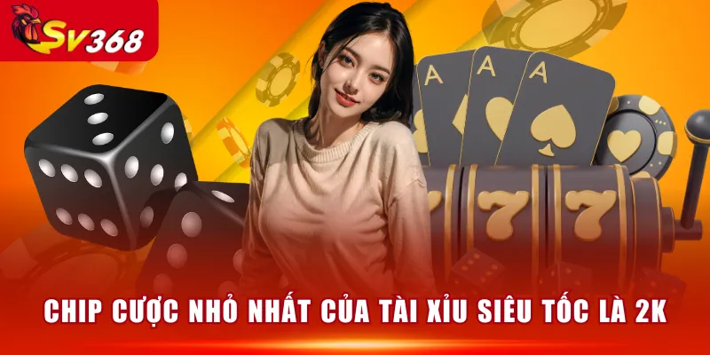 Chip cược nhỏ nhất của Tài Xỉu Siêu Tốc là 2K