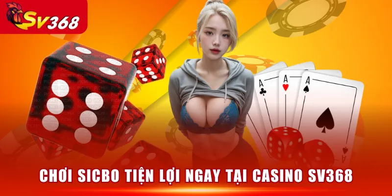 Chơi Sicbo tiện lợi ngay tại Casino SV368