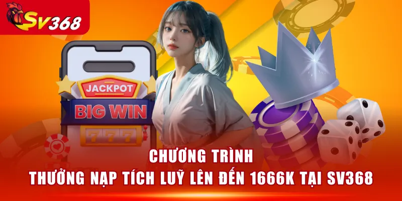 Chương trình thưởng nạp tích luỹ lên đến 1666k tại SV368