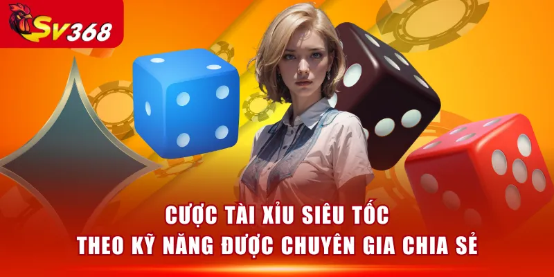 Cược Tài Xỉu Siêu Tốc theo kỹ năng được chuyên gia chia sẻ 