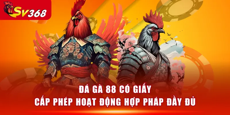 Đá Gà 88 có giấy cấp phép hoạt động hợp pháp đầy đủ