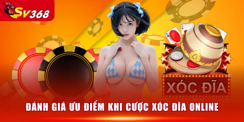 Đánh giá ưu điểm khi cược Xóc Đĩa Online