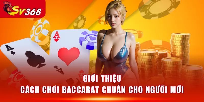 Giới thiệu cách chơi Baccarat chuẩn cho người mới