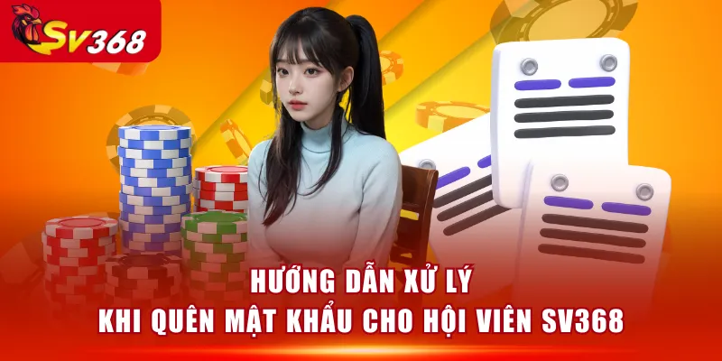 Hướng dẫn xử lý khi quên mật khẩu cho hội viên SV368