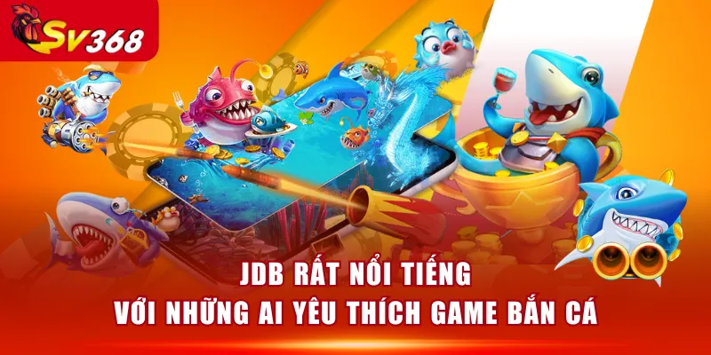 JDB rất nổi tiếng với những ai yêu thích game bắn cá