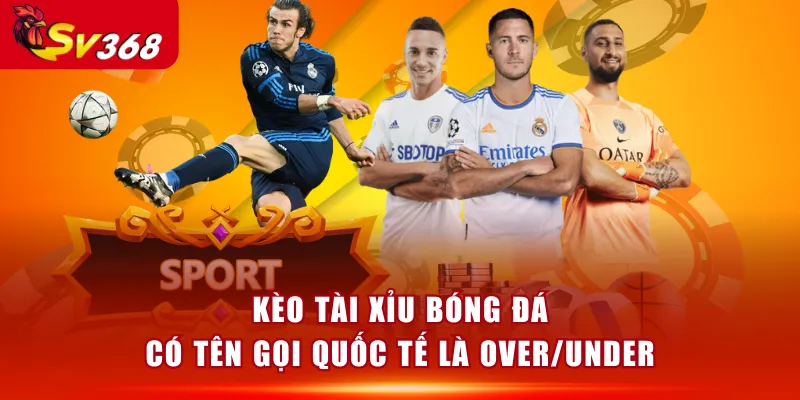 Kèo Tài Xỉu bóng đá có tên gọi quốc tế là Over/Under
