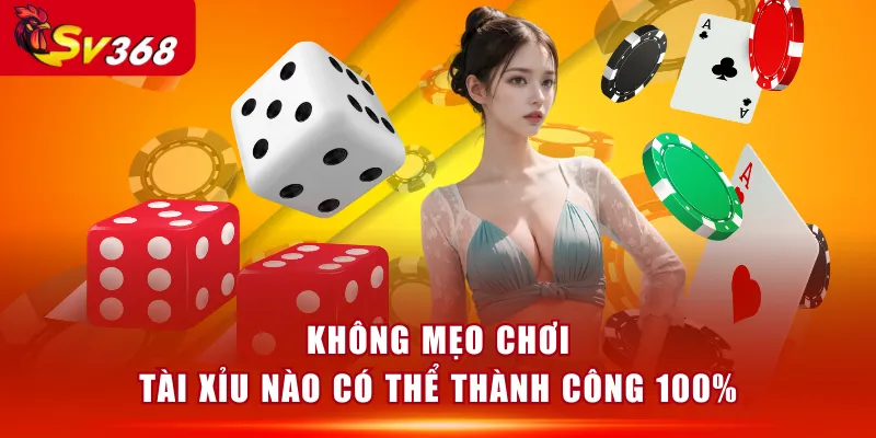 Không mẹo chơi Tài Xỉu nào có thể thành công 100%