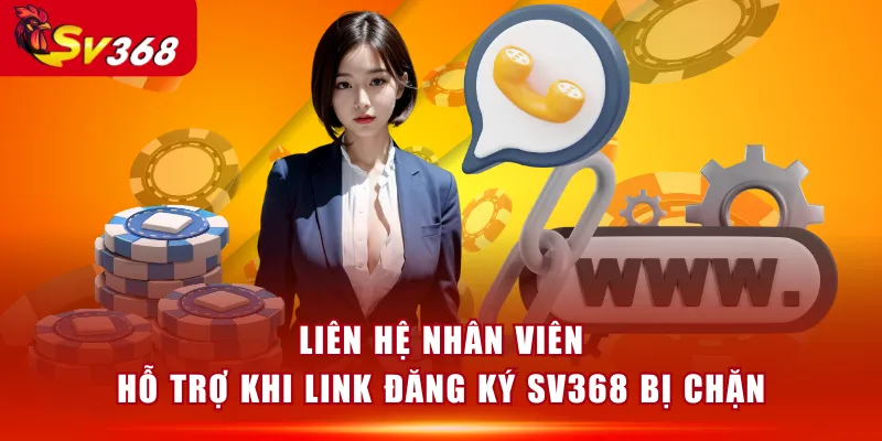 Liên hệ nhân viên hỗ trợ khi link đăng ký SV368 bị chặn