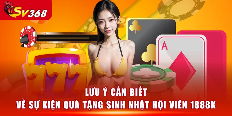 Lưu ý cần biết về sự kiện quà tặng sinh nhật hội viên 1888K