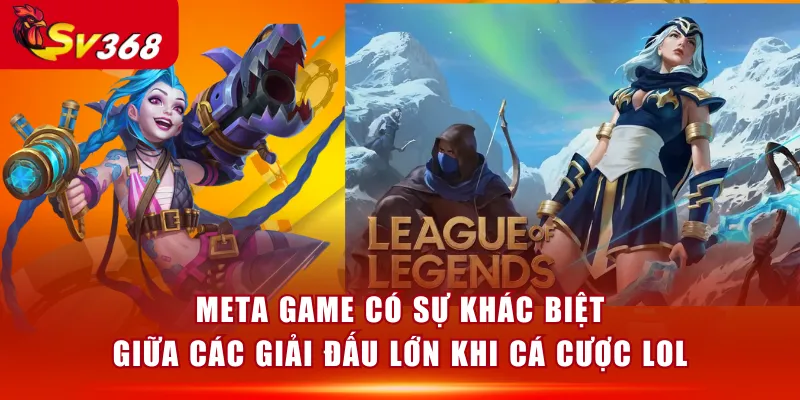 Meta game có sự khác biệt giữa các giải đấu lớn khi cá cược LOL