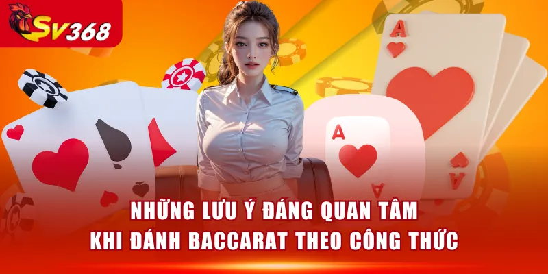 Những lưu ý đáng quan tâm khi đánh Baccarat theo công thức