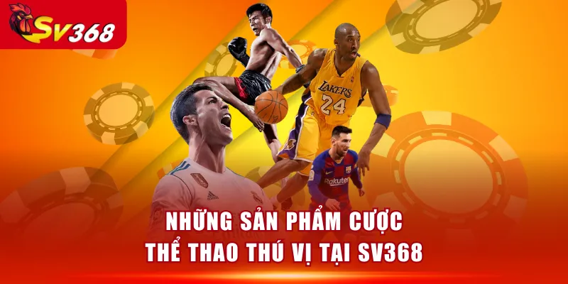 Những sản phẩm cược thể thao thú vị tại SV368