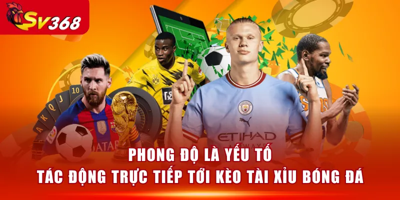 Phong độ là yếu tố tác động trực tiếp tới kèo Tài Xỉu bóng đá