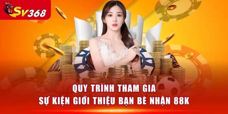 Quy trình tham gia sự kiện giới thiệu bạn bè nhận 88K