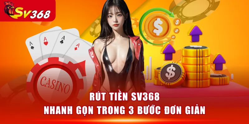 Rút tiền SV368 nhanh gọn trong 3 bước đơn giản