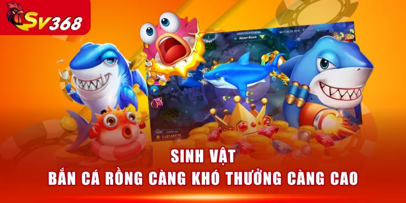Sinh vật Bắn Cá Rồng càng khó thưởng càng cao