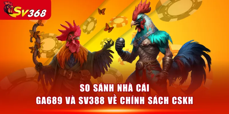 So sánh nhà cái GA689 và SV388 về chính sách CSKH