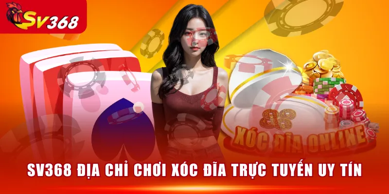 SV368 địa chỉ chơi xóc đĩa trực tuyến uy tín