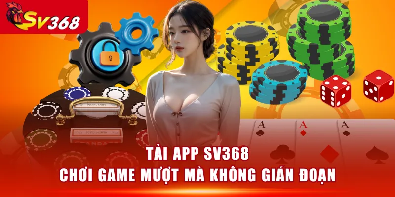 Tải app SV368 chơi game mượt mà không gián đoạn