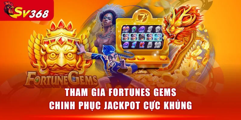 Tham gia Fortunes Gems - Chinh phục Jackpot cực khủng