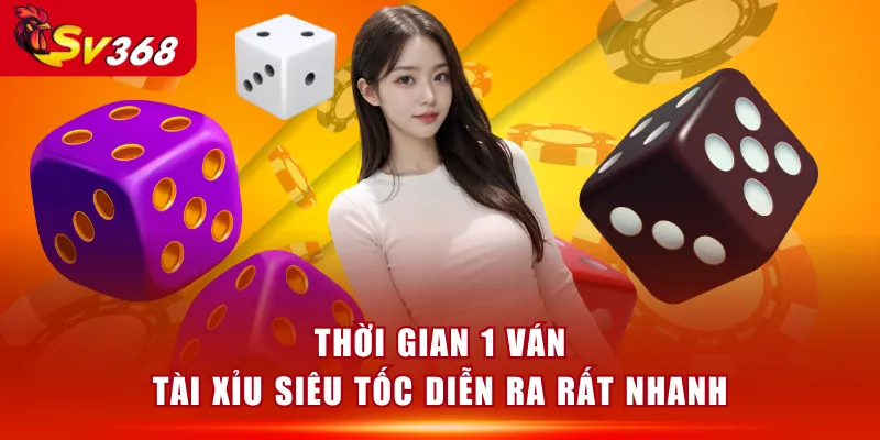 Thời gian 1 ván Tài Xỉu Siêu Tốc diễn ra rất nhanh
