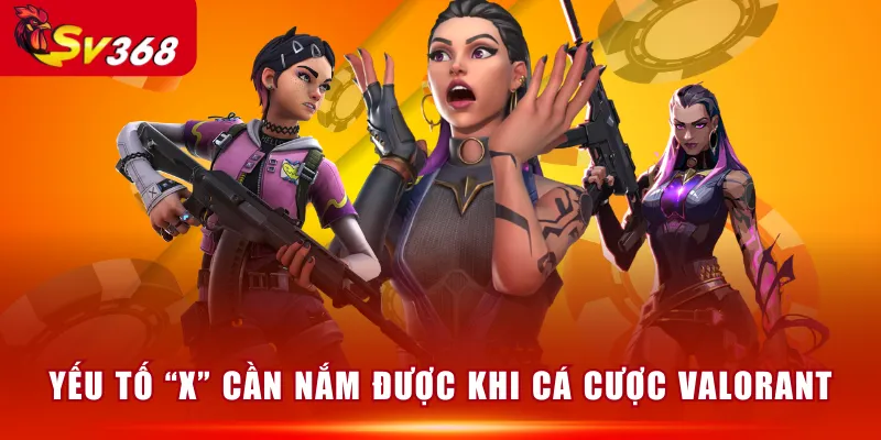Yếu tố “X” cần nắm được khi cá cược Valorant
